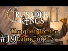 Let's Play: Crusader Kings II - The quest for the Latin Empire episode 19